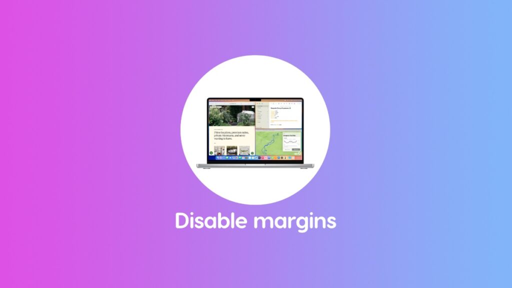 Disable margins while tiling windows in macOS Sequoia.