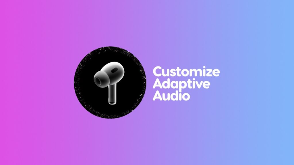 Customize Adaptive Audio on AirPods Pro 2.