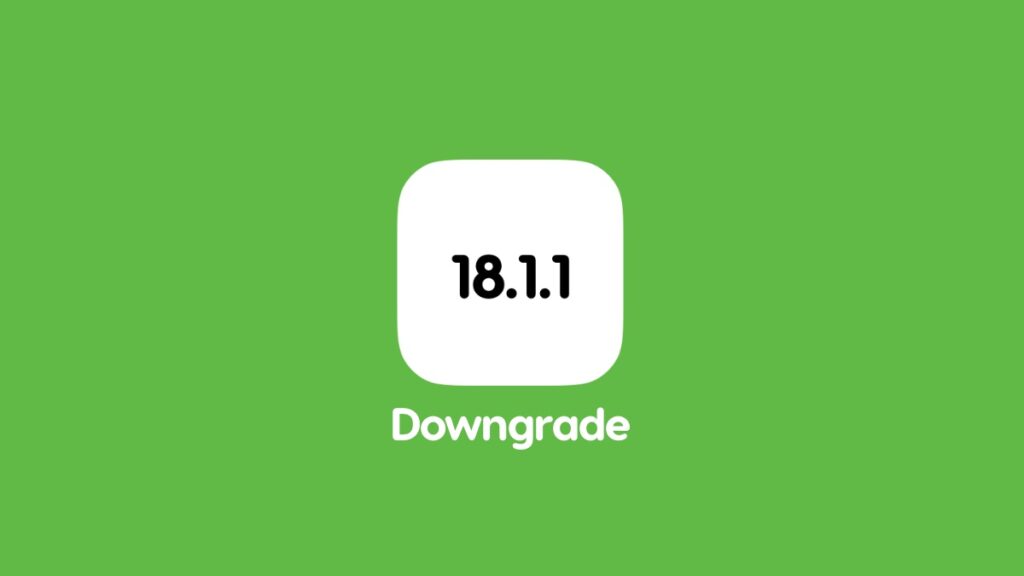 Downgrade iOS 18.1.1 to iOS 18.1.