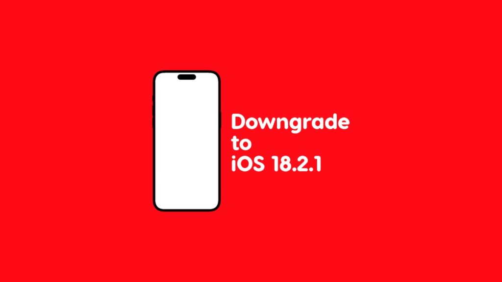 Downgrade iOS 18.3 to iOS 18.2.1.